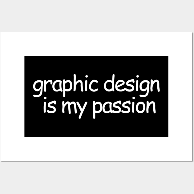 Graphic Design Is My Passion Wall Art by artsylab